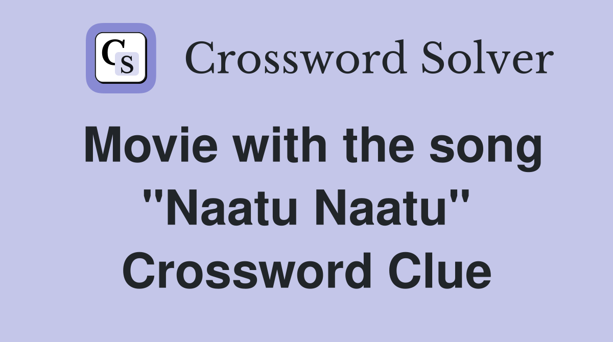 Movie with the song "Naatu Naatu" Crossword Clue