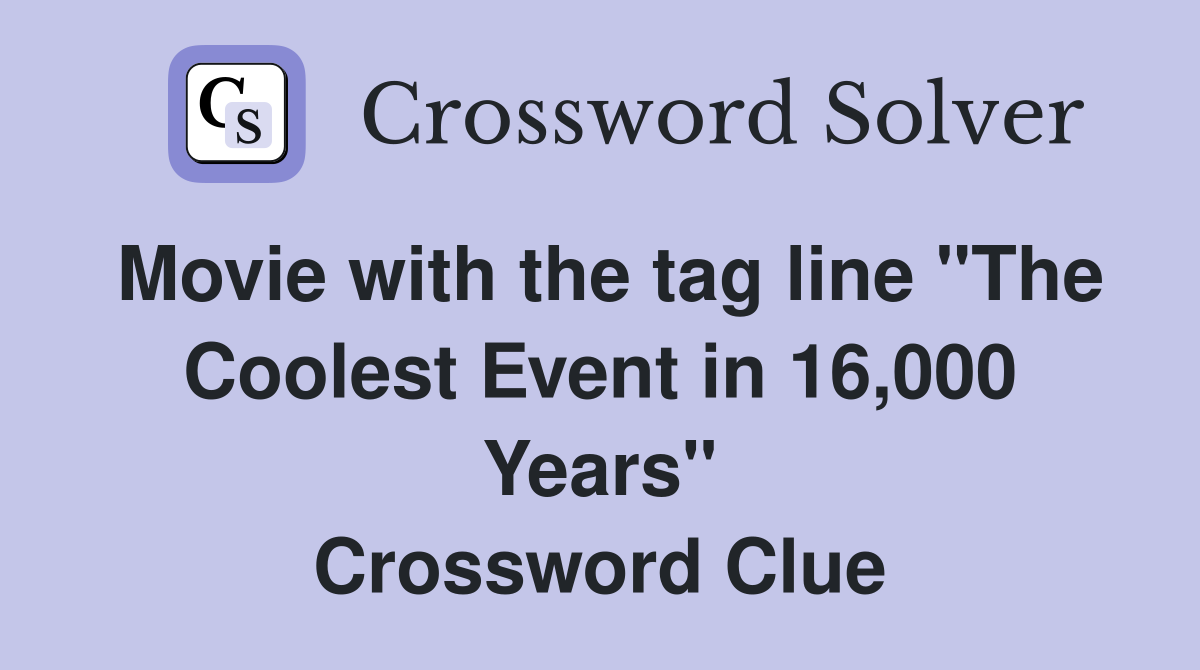 Movie with the tag line "The Coolest Event in 16,000 Years" Crossword Clue