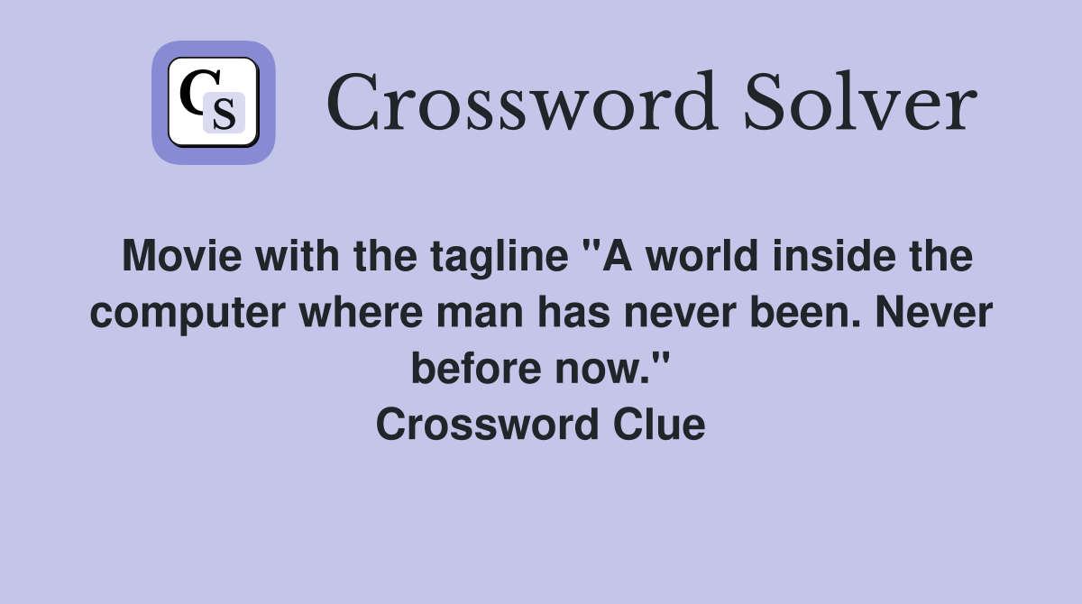 Movie with the tagline "A world inside the computer where man has never been. Never before now." Crossword Clue