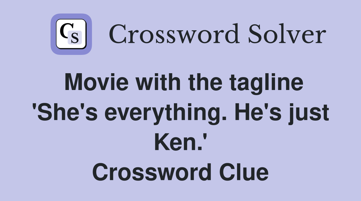 Movie with the tagline 'She's everything. He's just Ken.' Crossword Clue