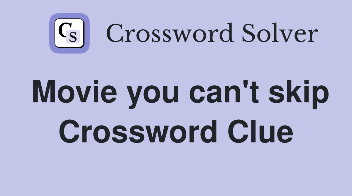 Movie you can't skip Crossword Clue
