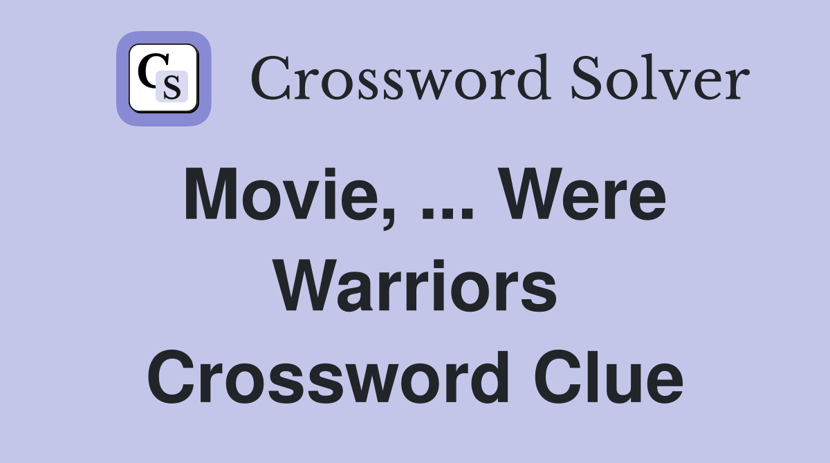Movie, ... Were Warriors Crossword Clue