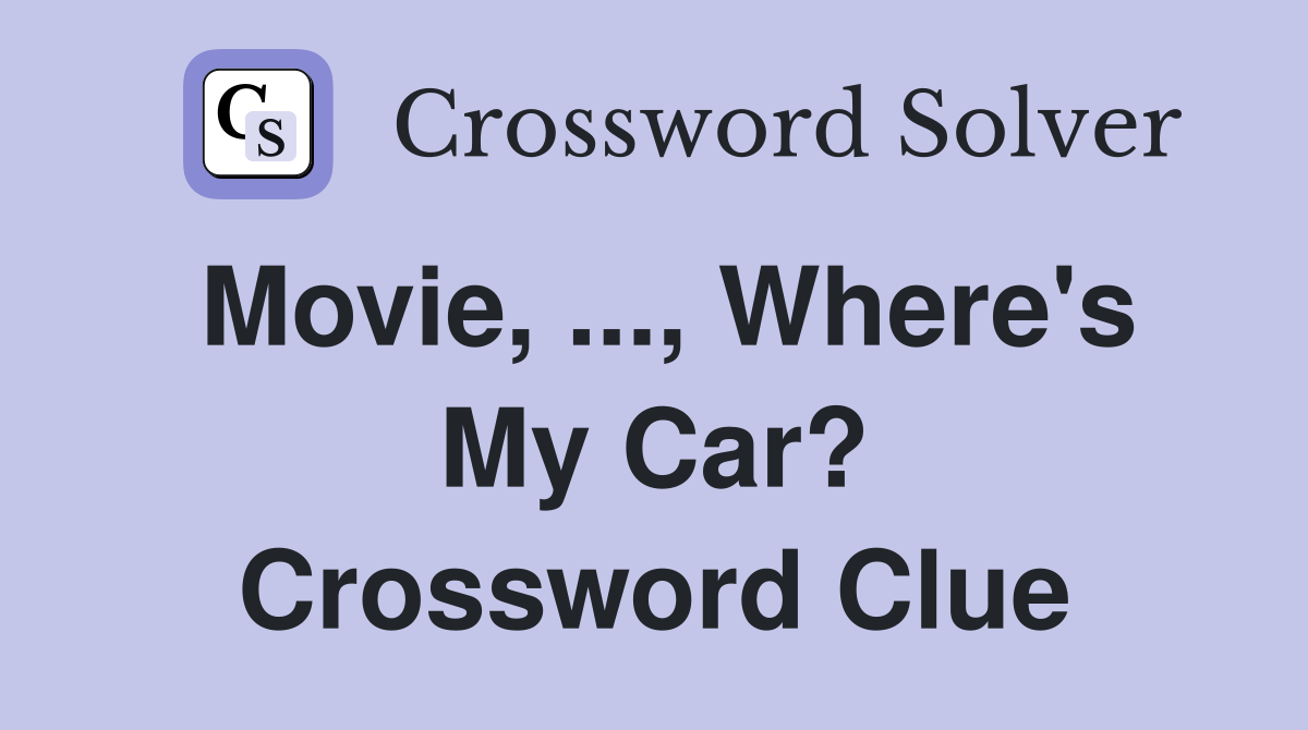 Movie, ..., Where's My Car? Crossword Clue