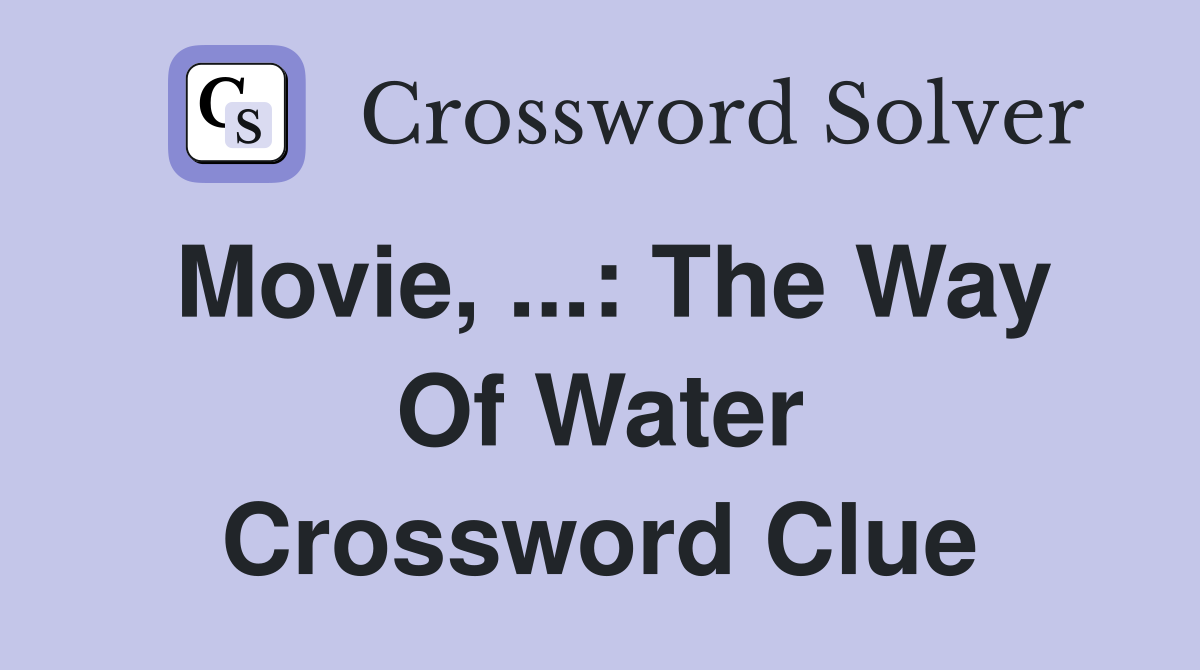 Movie, ...: The Way Of Water Crossword Clue