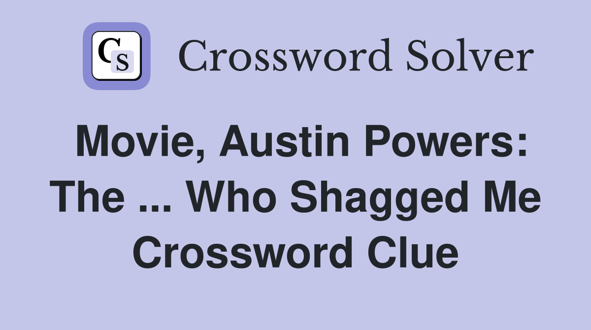 Movie, Austin Powers: The ... Who Shagged Me Crossword Clue