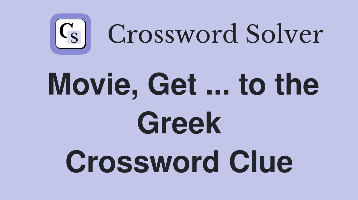 Movie, Get ... to the Greek Crossword Clue