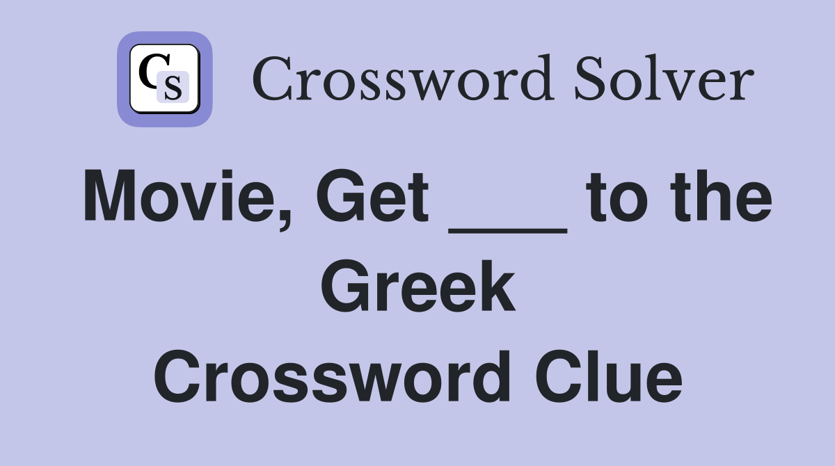 Movie, Get ___ to the Greek Crossword Clue