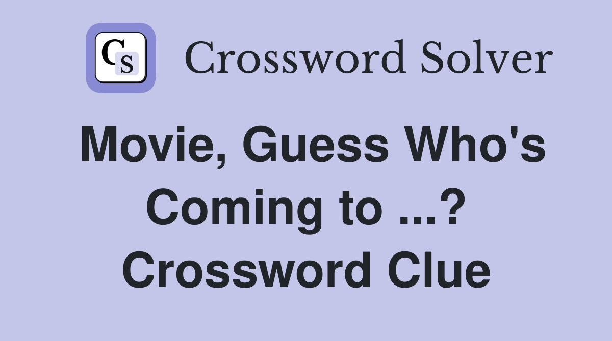 Movie, Guess Who's Coming to ...? Crossword Clue