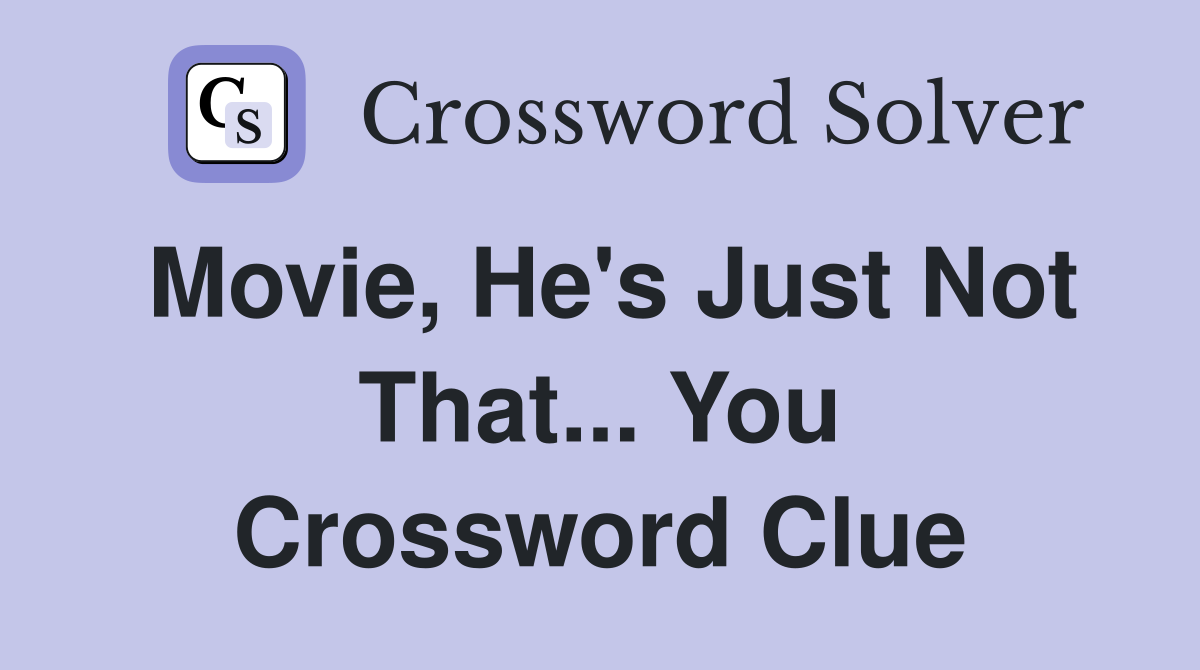 Movie, He's Just Not That... You Crossword Clue