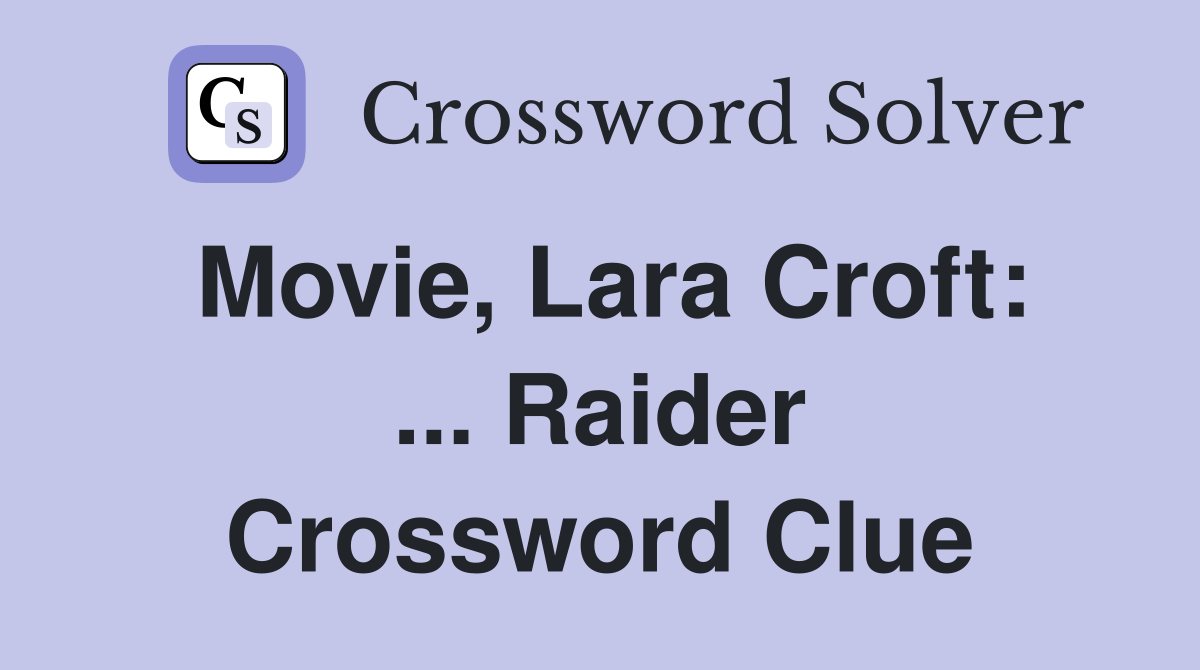 Movie, Lara Croft: ... Raider Crossword Clue