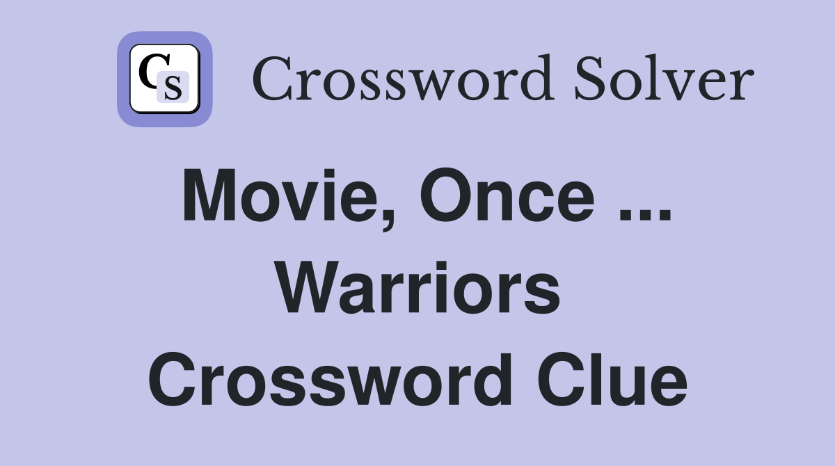 Movie, Once ... Warriors Crossword Clue