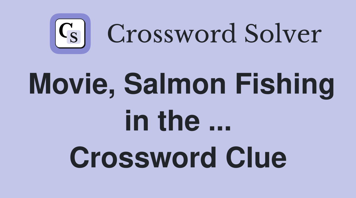 Movie, Salmon Fishing in the ... Crossword Clue