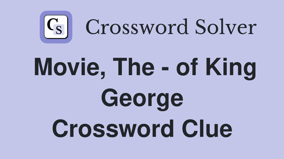 Movie, The - of King George Crossword Clue