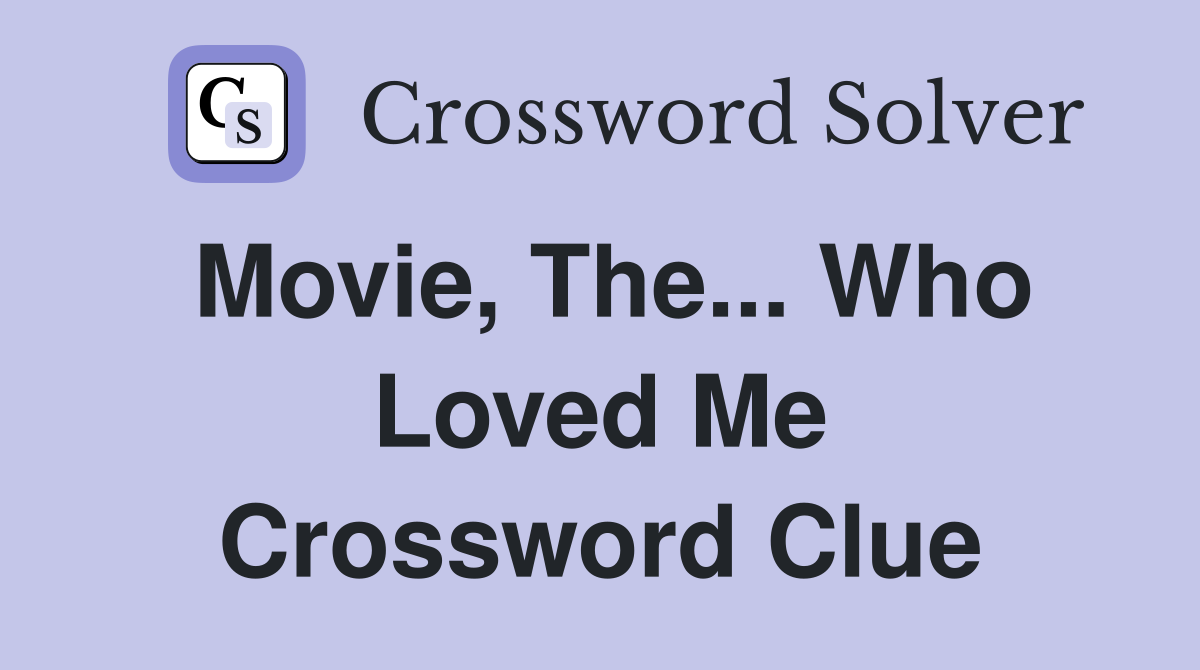 Movie, The... Who Loved Me Crossword Clue