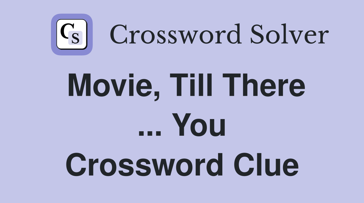 Movie, Till There ... You Crossword Clue