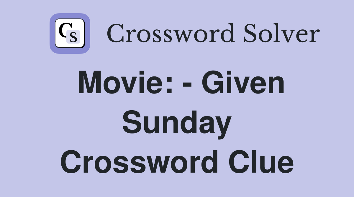 Movie: - Given Sunday Crossword Clue