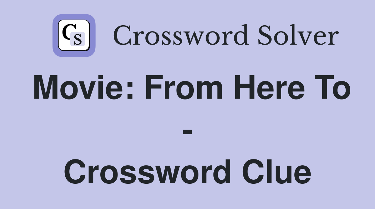 Movie: From Here To - Crossword Clue