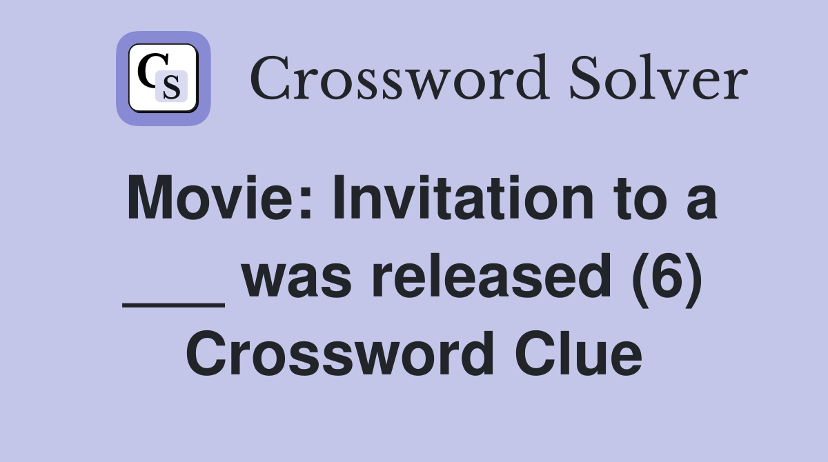 Movie: Invitation to a ___ was released (6) Crossword Clue
