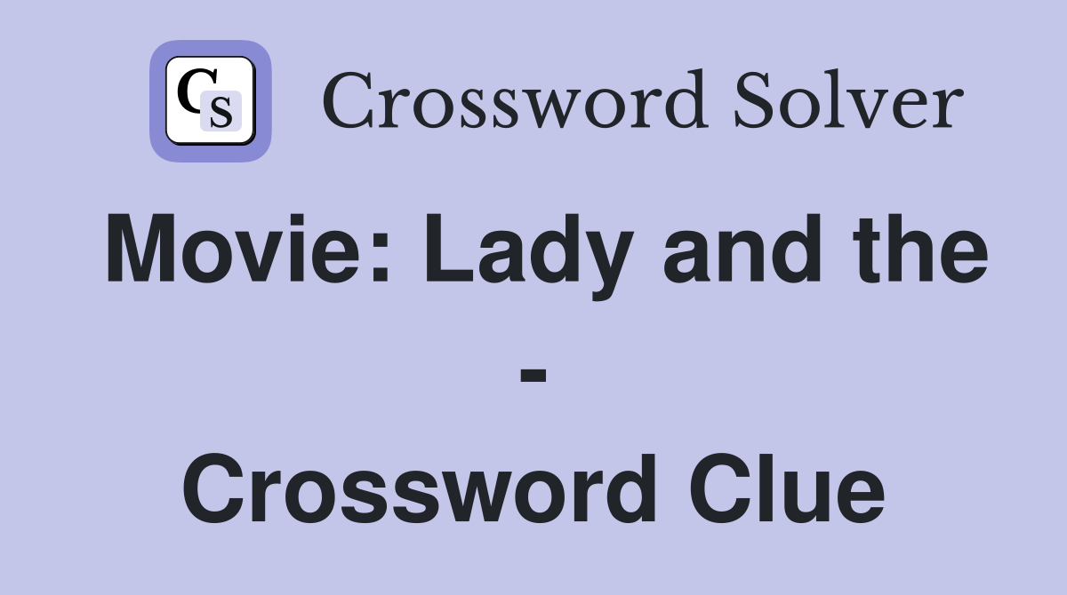 Movie: Lady and the - Crossword Clue