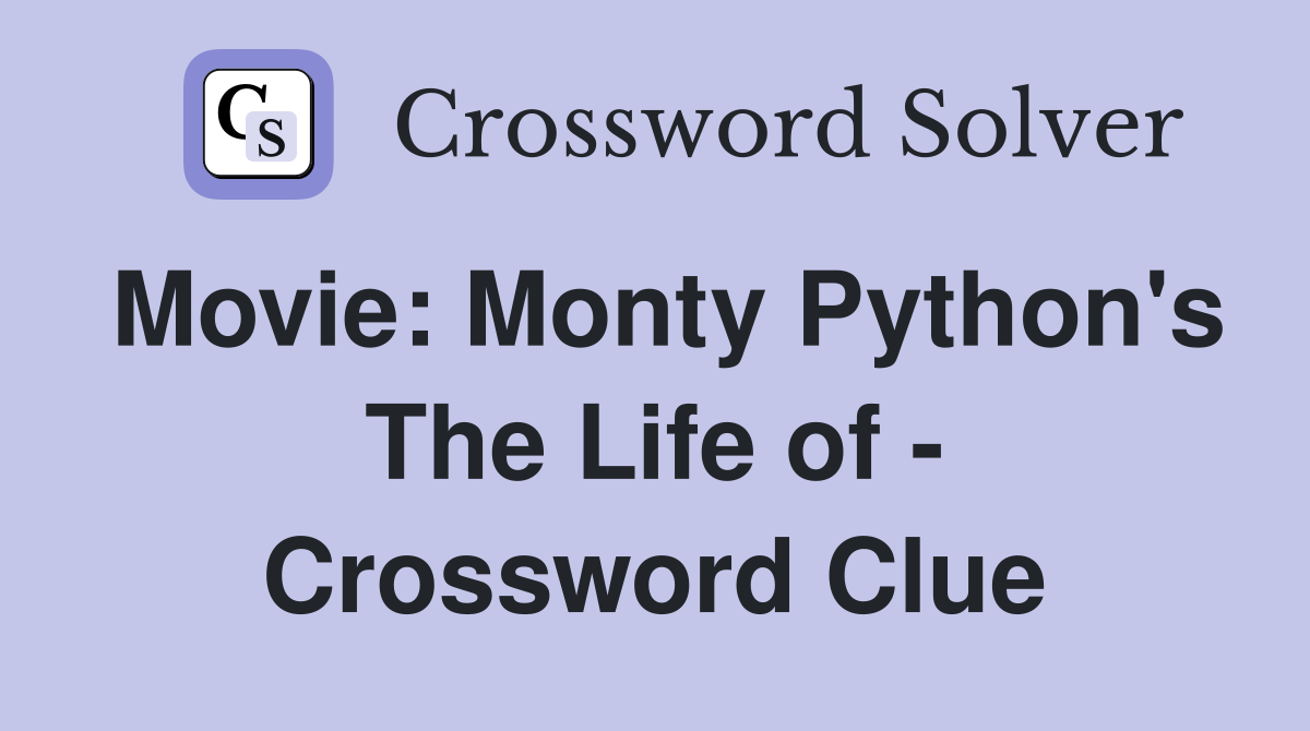 Movie: Monty Python's The Life of - Crossword Clue
