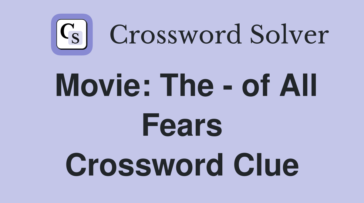 Movie: The - of All Fears Crossword Clue