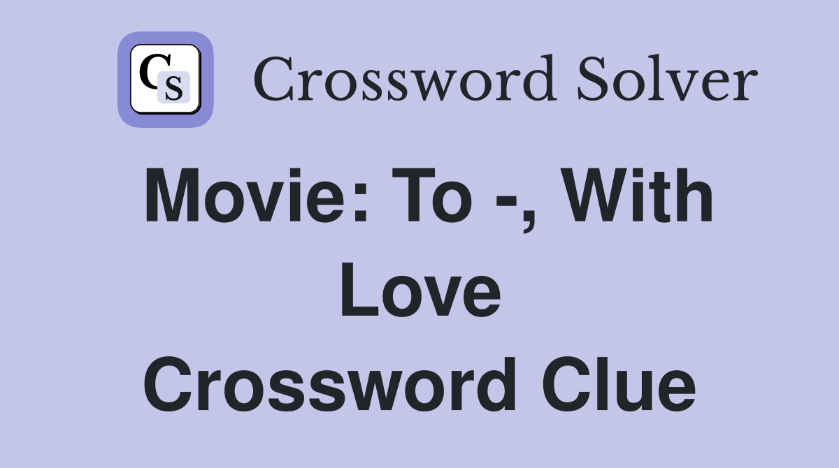 Movie: To -, With Love Crossword Clue