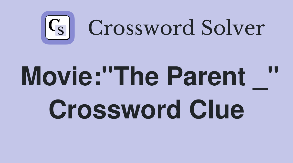 Movie:"The Parent _" Crossword Clue