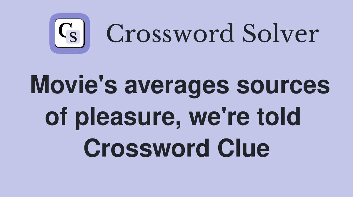 Movie's averages sources of pleasure, we're told  Crossword Clue
