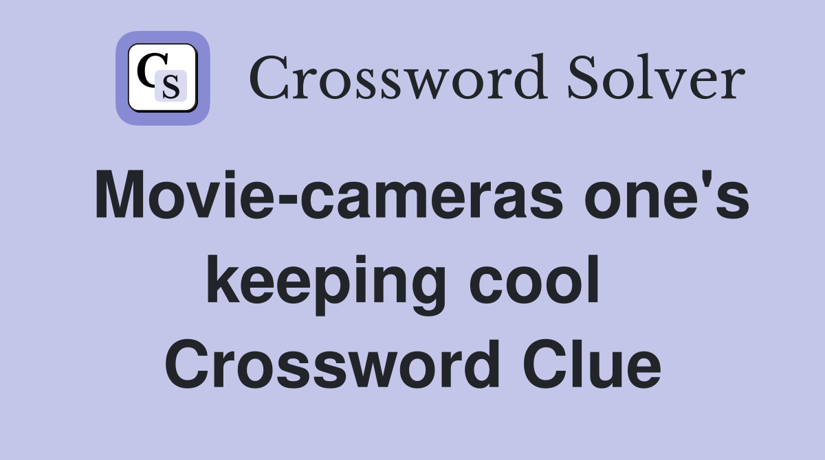 Movie-cameras one's keeping cool  Crossword Clue