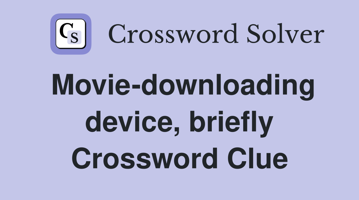 Movie-downloading device, briefly Crossword Clue