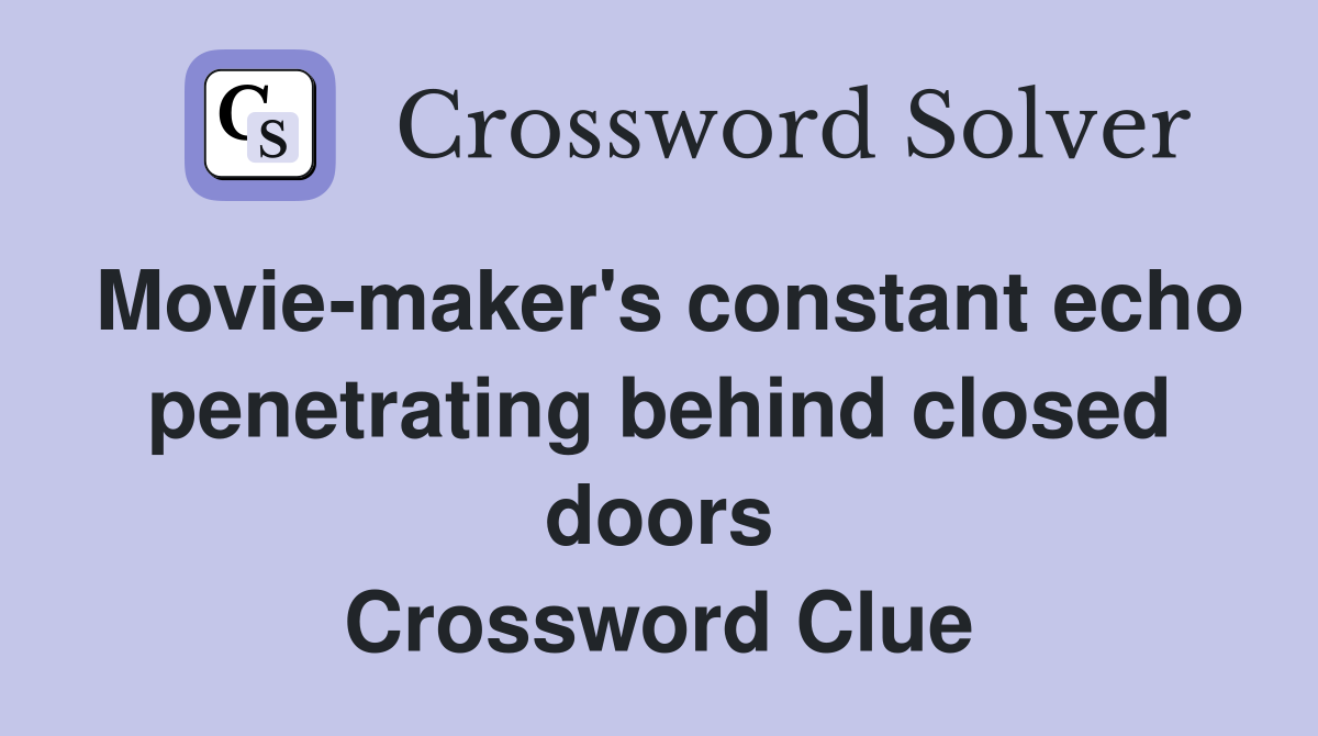 Movie-maker's constant echo penetrating behind closed doors Crossword Clue