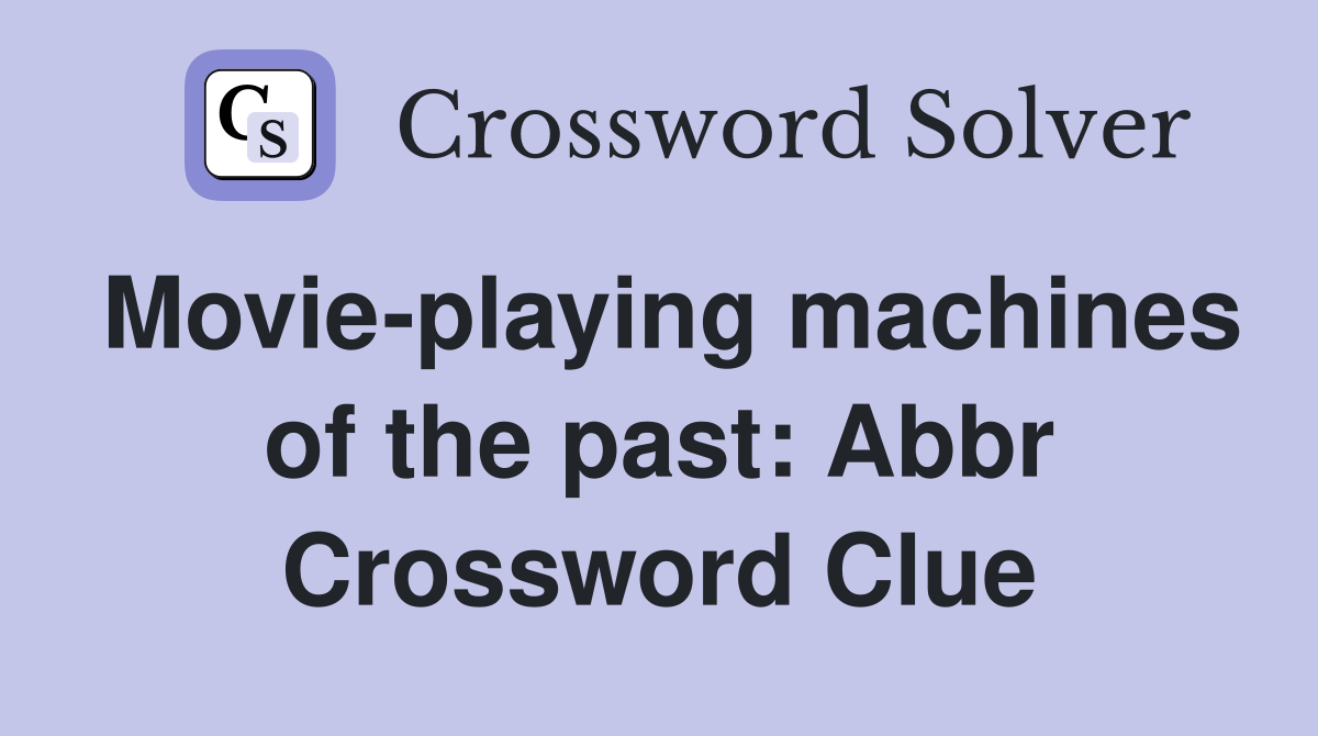 Movie-playing machines of the past: Abbr Crossword Clue