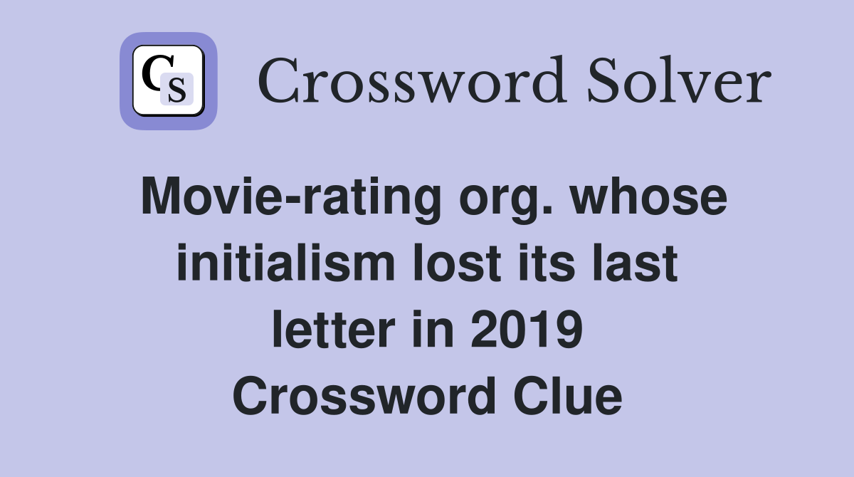 Movie-rating org. whose initialism lost its last letter in 2019 Crossword Clue
