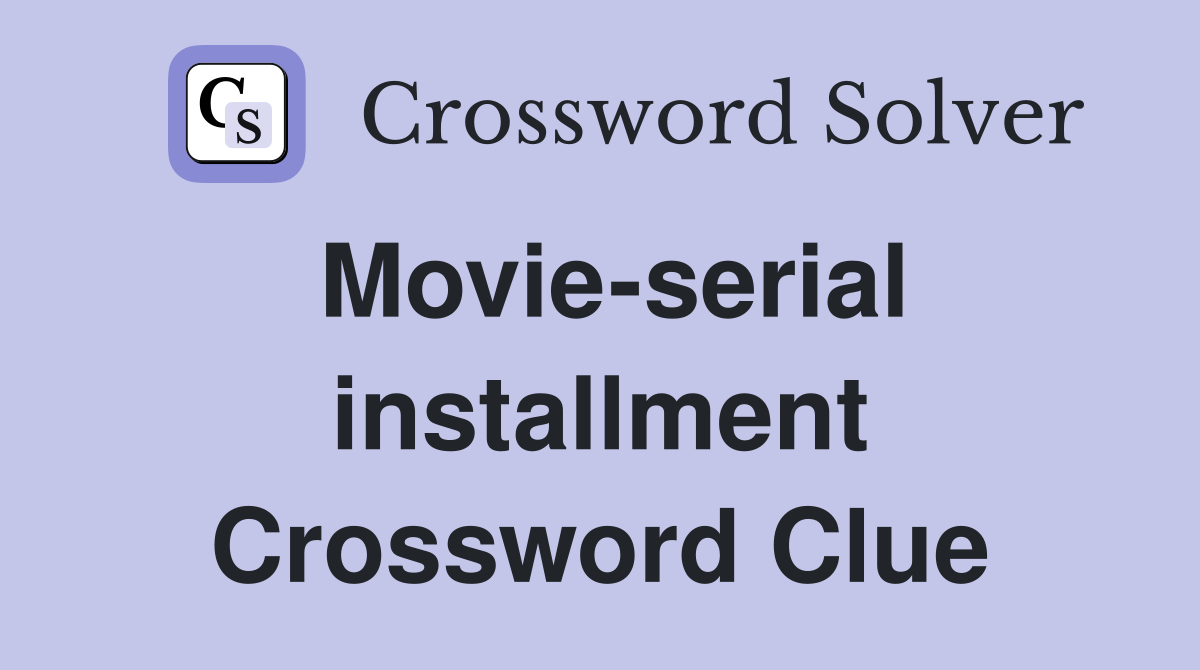 Movie-serial installment Crossword Clue