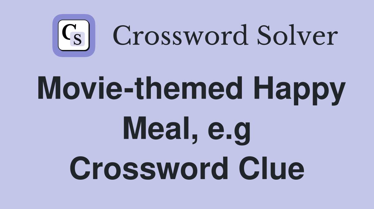 Movie-themed Happy Meal, e.g Crossword Clue