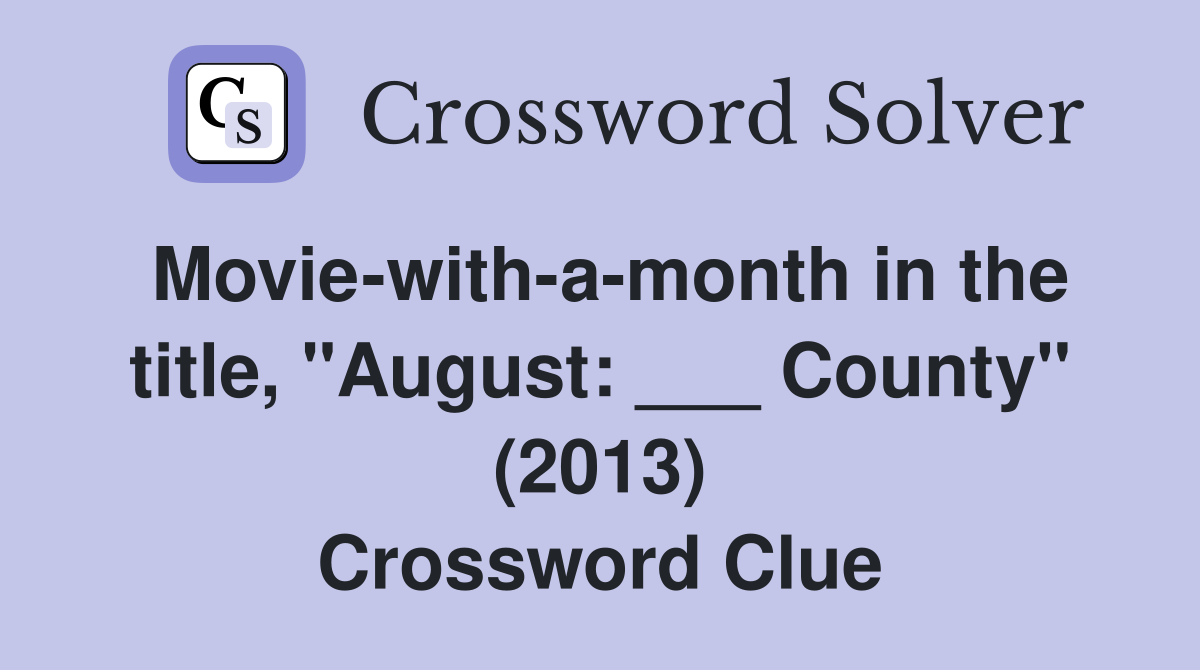 Movie-with-a-month in the title, "August: ___ County" (2013) Crossword Clue