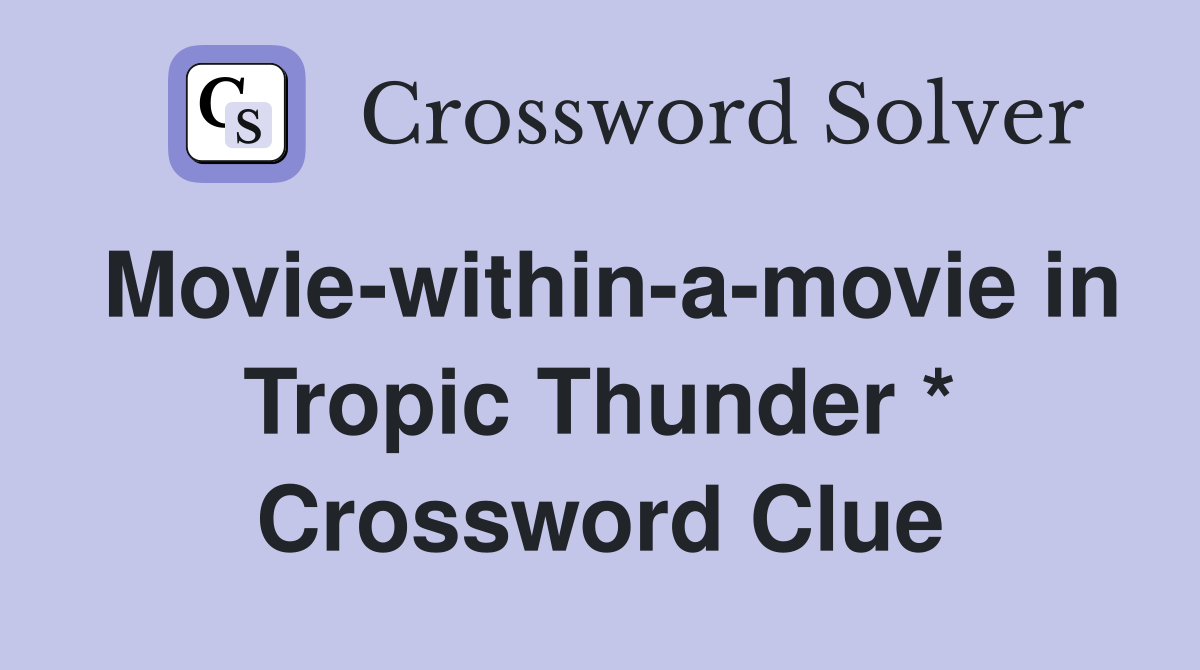 Movie-within-a-movie in Tropic Thunder * Crossword Clue