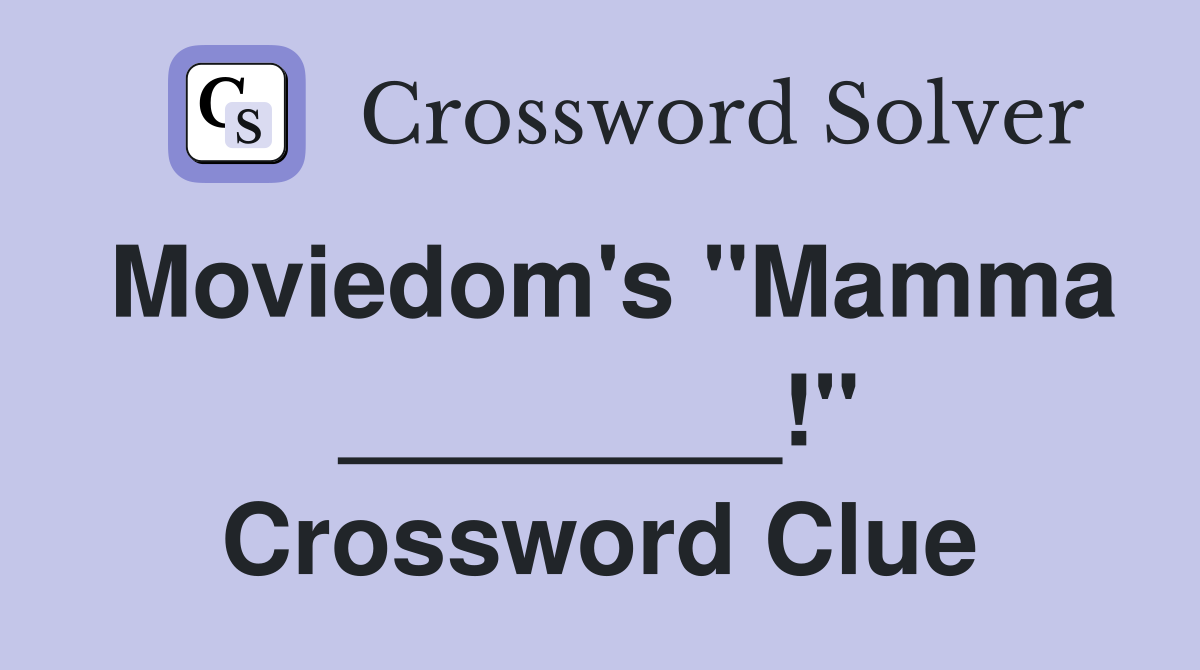Moviedom's "Mamma ________!" Crossword Clue
