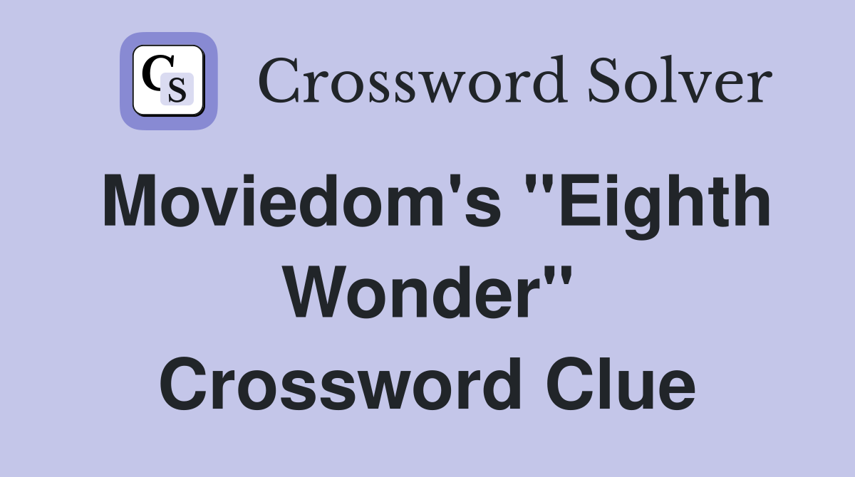 Moviedom's ''Eighth Wonder'' Crossword Clue
