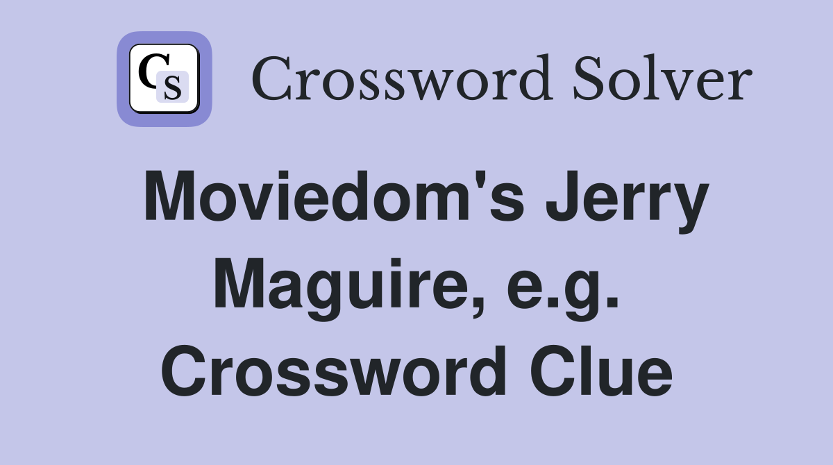 Moviedom's Jerry Maguire, e.g. Crossword Clue