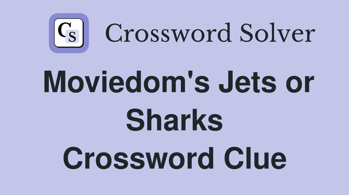 Moviedom's Jets or Sharks Crossword Clue