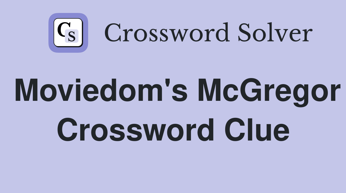 Moviedom's McGregor Crossword Clue