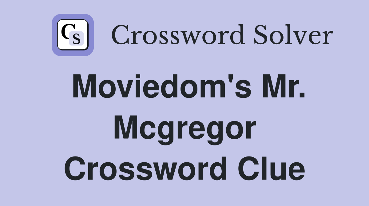 Moviedom's Mr. Mcgregor Crossword Clue