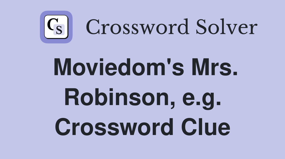 Moviedom's Mrs. Robinson, e.g. Crossword Clue