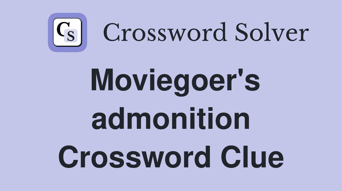Moviegoer's admonition Crossword Clue