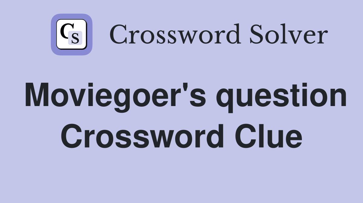 Moviegoer's question Crossword Clue