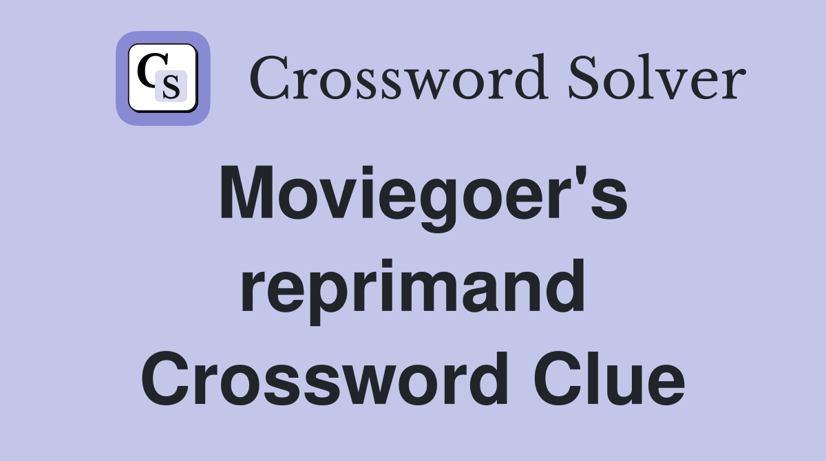 Moviegoer's reprimand Crossword Clue
