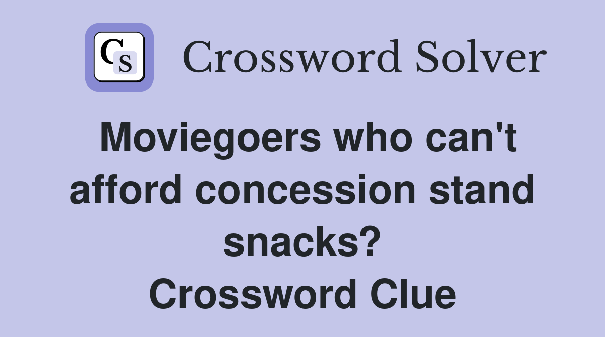 Moviegoers who can't afford concession stand snacks? Crossword Clue
