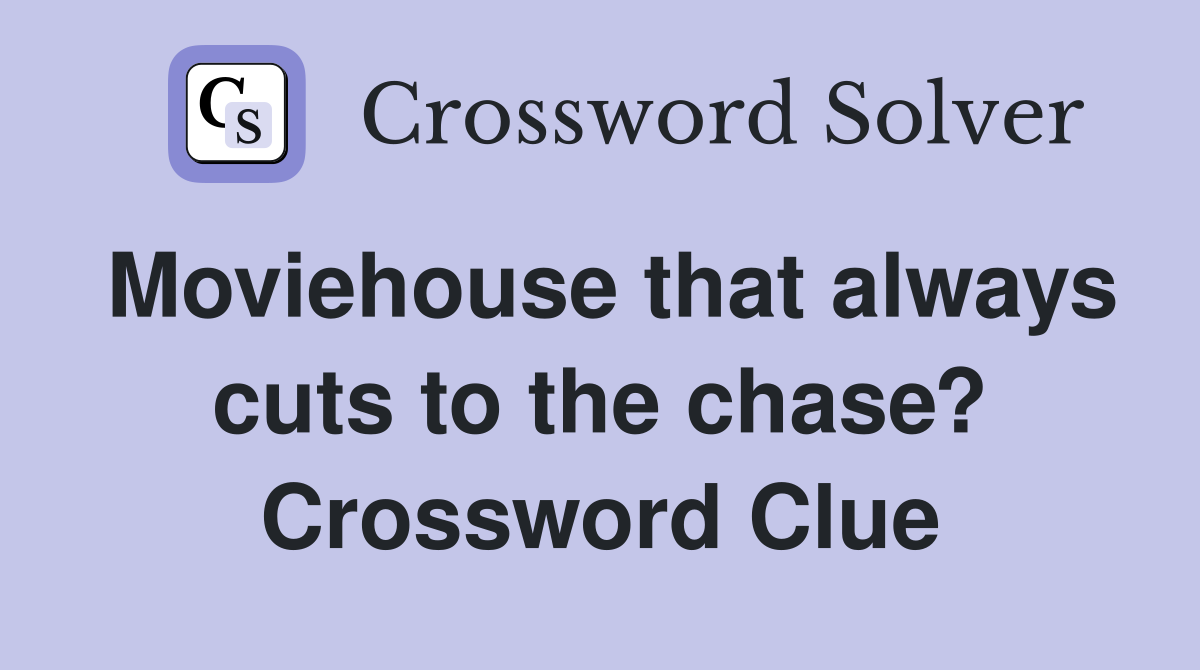 Moviehouse that always cuts to the chase? Crossword Clue