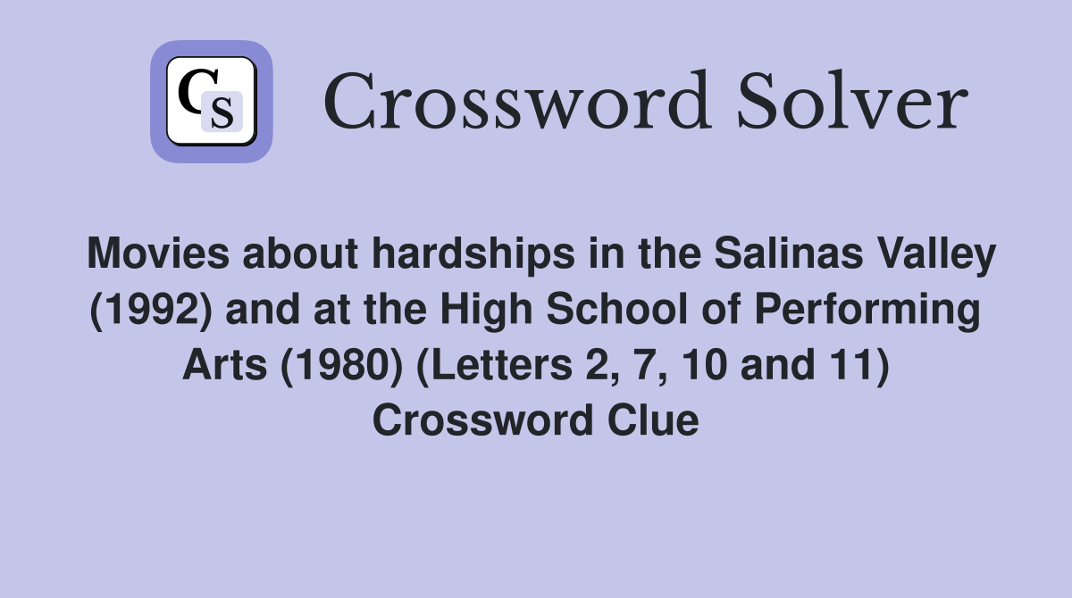Movies about hardships in the Salinas Valley (1992) and at the High School of Performing Arts (1980) (Letters 2, 7, 10 and 11) Crossword Clue
